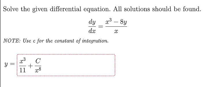 Solve the given differential equation. All solutions should be found.
dy
x³ - 8y
dx
X
NOTE: Use c for the constant of integration.
Y
x³ с
+
11 x8