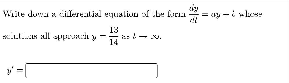 dy
Write down a differential equation of the form
dt
13
solutions all approach y =
as t→∞.
14
y' =
-
= ay + b whose
