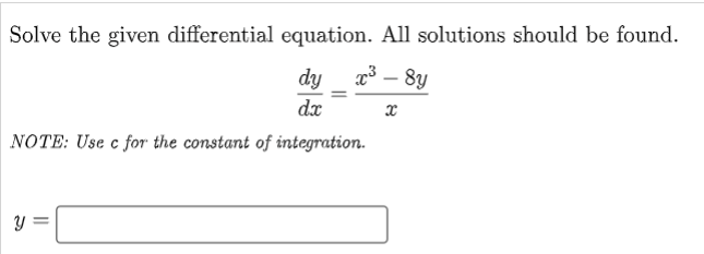 Solve the given differential equation. All solutions should be found.
dy x³ - 8y
dx
x
NOTE: Use c for the constant of integration.
Y
||