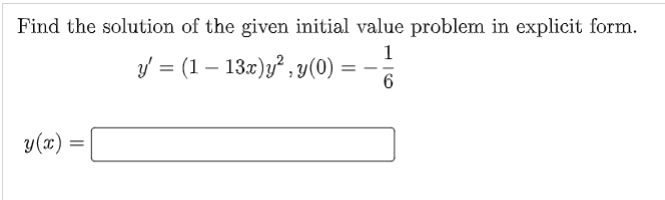 Find the solution of the given initial value problem in explicit form.
1
y' = (1 - 13x)y², y(0)
6
y(x)
=