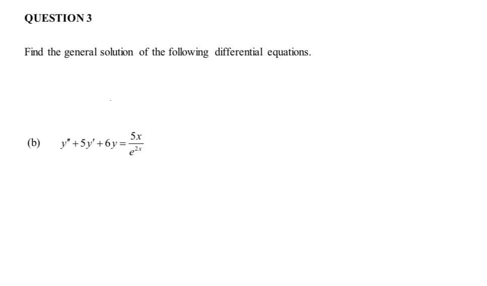QUESTION 3
Find the general solution of the following differential equations.
(b)
5x
y" +5y' +6y=
