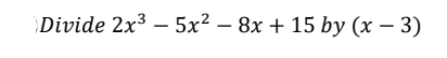 Divide 2x3 - 5х2 — 8х + 15 bу (х — 3)
