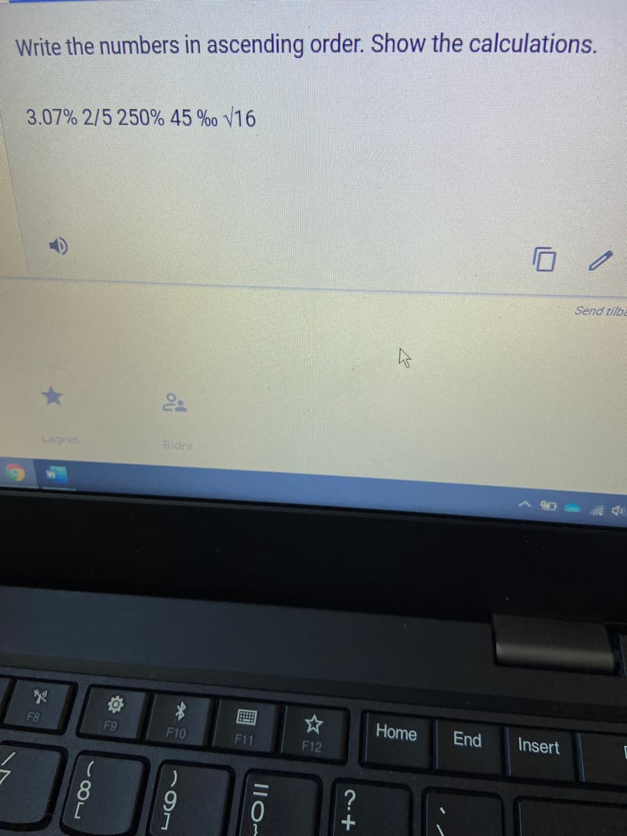 Write the numbers in ascending order. Show the calculations.
3.07% 2/5 250% 45 %o V16
Send tilba
Lagret
Bidra
Home
End
Insert
F8
F9
F10
F11
F12
8.
