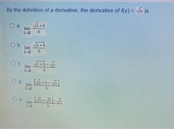 %3D
By the definition of a derivative, the derivative of f(x) = x is
O a.
lim
h-0
Ob.
lim
h-0
Oc.
lim
h-0
Od.
lim
t-0
Oe.
lim
