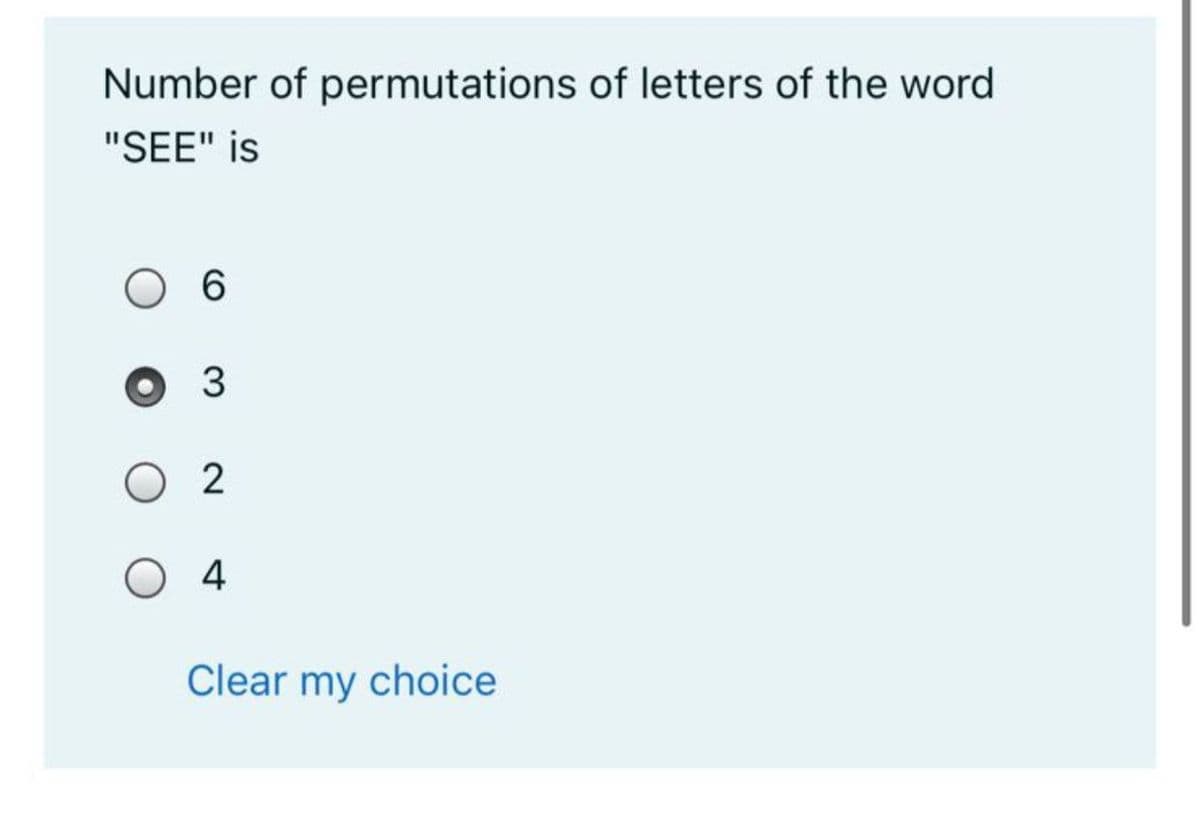 Number of permutations of letters of the word
"SEE" is
6.
3
O 2
O 4
Clear my choice
