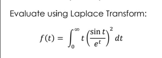 Evaluate using Laplace Transform:
(sin t
2
f(t) =
et
0.
