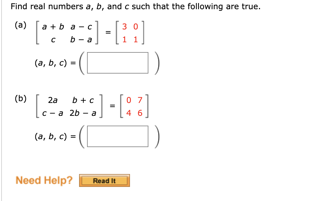 Find real numbers a, b, and c such that the following are true.
[
(a)
а +ba —
C
3о
=
a
1 1
(а, b, c) 3
[:
(b)
2a
b + c
0 7
=
С — а 2b
- a
4 6
(а, b, с) -
Need Help?
Read It
