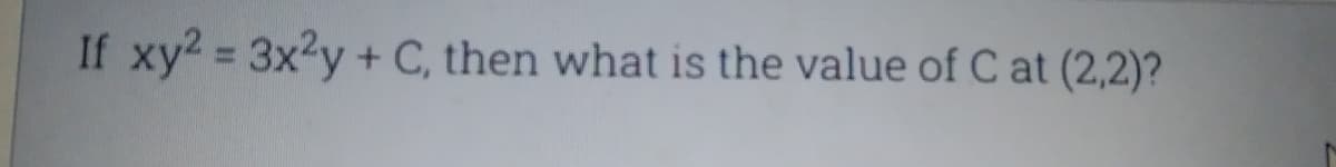 If xy2 3x2y + C, then what is the value of C at (2,2)?
%3D
