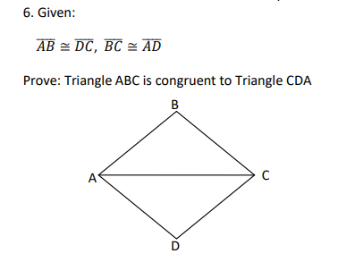6. Given:
AB = DC, BC = AD
Prove: Triangle ABC is congruent to Triangle CDA
B
A
