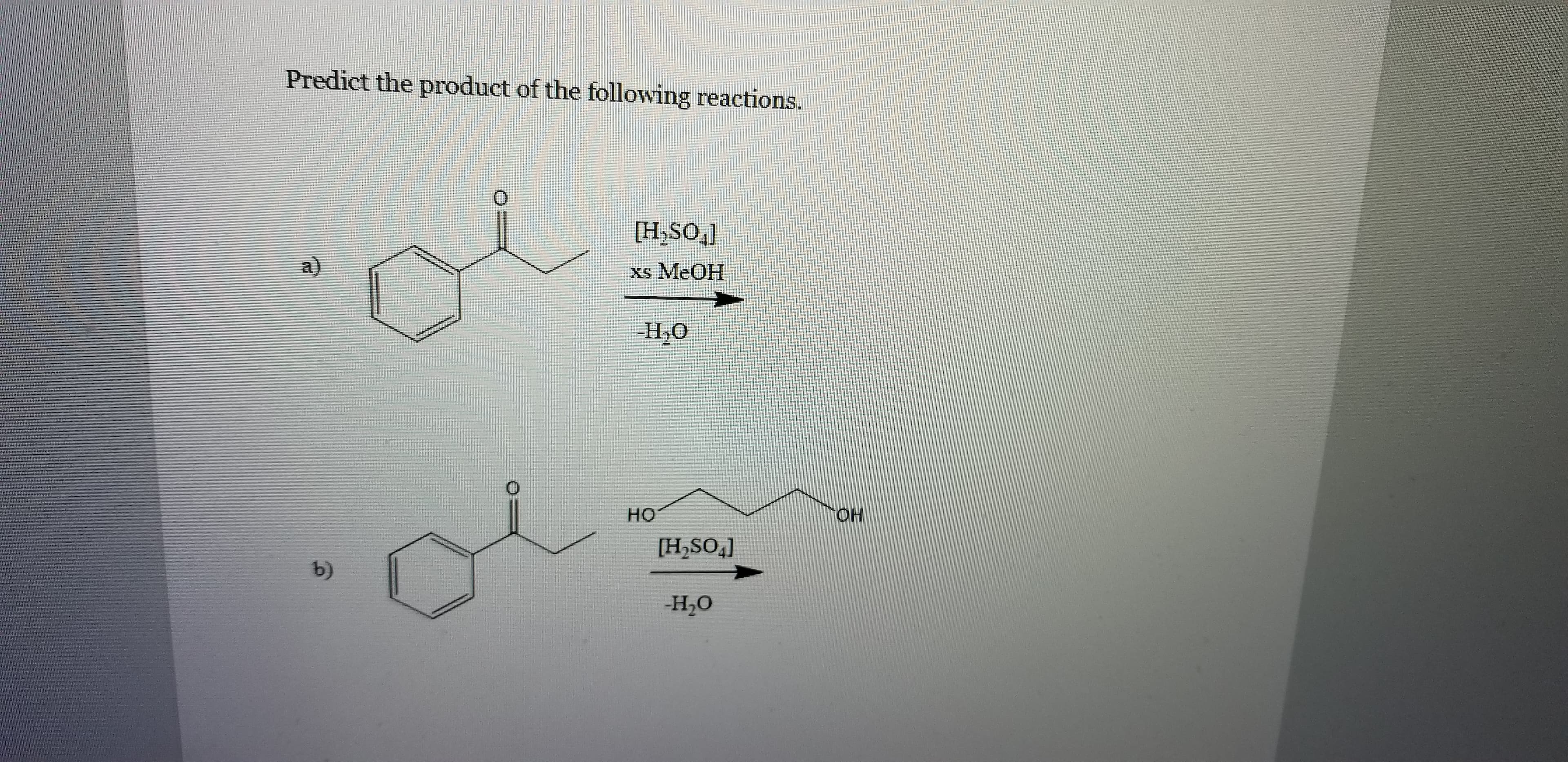 Predict the product of the following reactions.
[H,SO,]
Xs MEOH
-Н-о
но
Он
[H,SO4]
b)
-но
