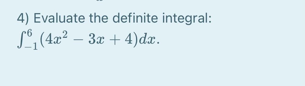 4) Evaluate the definite integral:
Sº, (4x²
3x + 4)dx.
-
