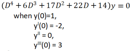 (Dª +6D³ +17D² +22D+14)y = 0
when y(0)=1,
y'(0) = -2,
y" = 0,
y"(0) = 3
