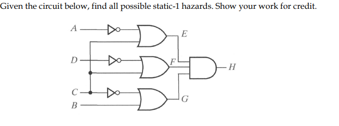 Given the circuit below, find all possible static-1 hazards. Show your work for credit.
Do
E
Do
H
C-
В
