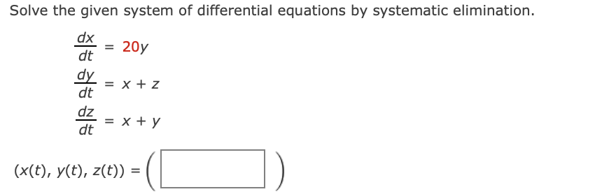 Solve the given system of differential equations by systematic elimination.
dx
20y
dt
dy
= x + z
dt
dz
= x + y
dt
(x(t), y(t), z(t)) =
