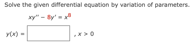 Solve the given differential equation by variation of parameters.
xy" – 8y' = x8
y(x) =
,x > 0
