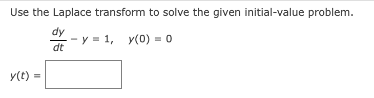 Use the Laplace transform to solve the given initial-value problem.
dy
- y = 1,
dt
y(0) = 0
y(t)
II
