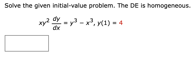 Solve the given initial-value problem. The DE is homogeneous.
dy
xy? Y
= y3 – x3, y(1) = 4
dx
