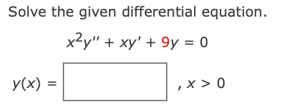 Solve the given differential equation.
x2y" + xy' + 9y = 0
y(x)
,x > 0
