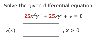 Solve the given differential equation.
25x?y" + 25xy' + y = 0
y(x) =
,x > 0
%3D

