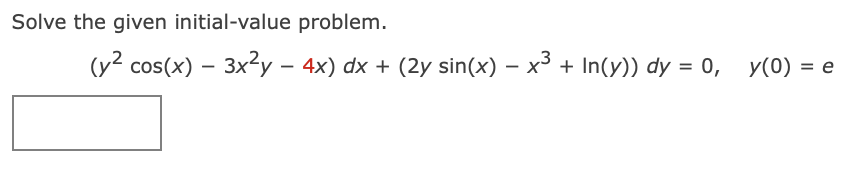 Solve the given initial-value problem.
(y² cos(x) – 3x²y – 4x) dx + (2y sin(x) – x³ + In(y)) dy = 0, y(0) = e
-
%3D

