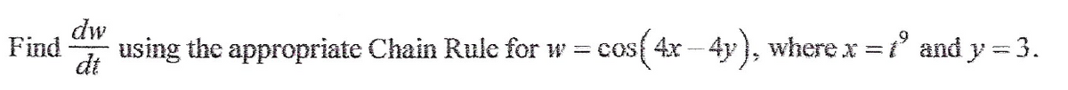 dw
Find using the appropriate Chain Rule for w = cos(4x-4y), where x = tº and y = 3.
dt