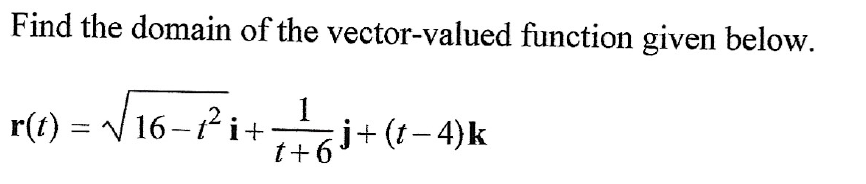 Find the domain of the vector-valued function given below.
1
r(t) = √ 16–²² i+z—6 i + (t−4) k