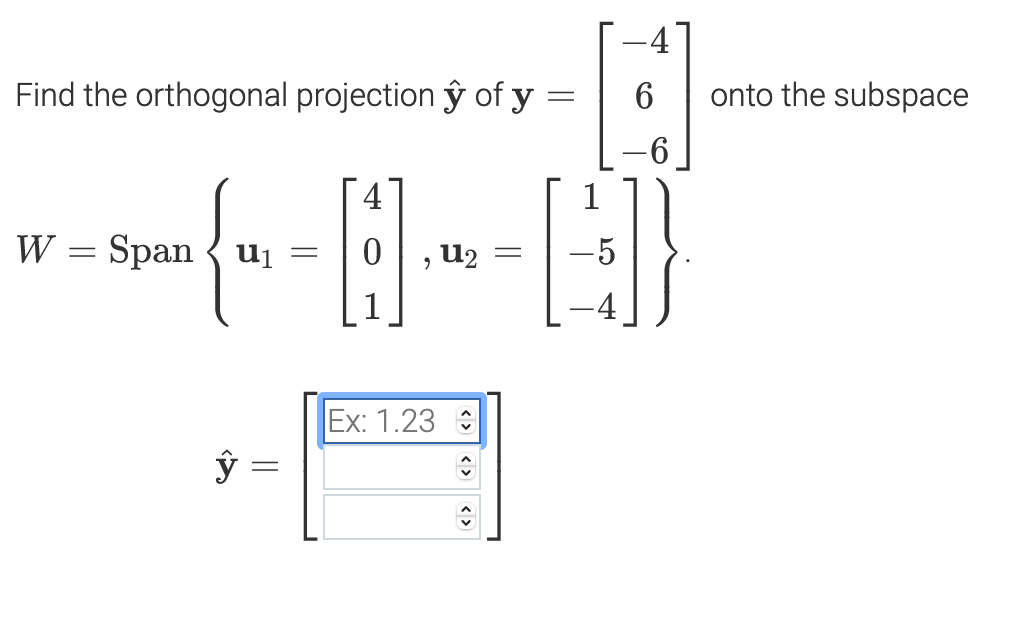 Find the orthogonal projection ŷ of y :
6
onto the subspace
4
1
W = Span
Uj =
U2
-5
Ex: 1.23 :
<>
||
