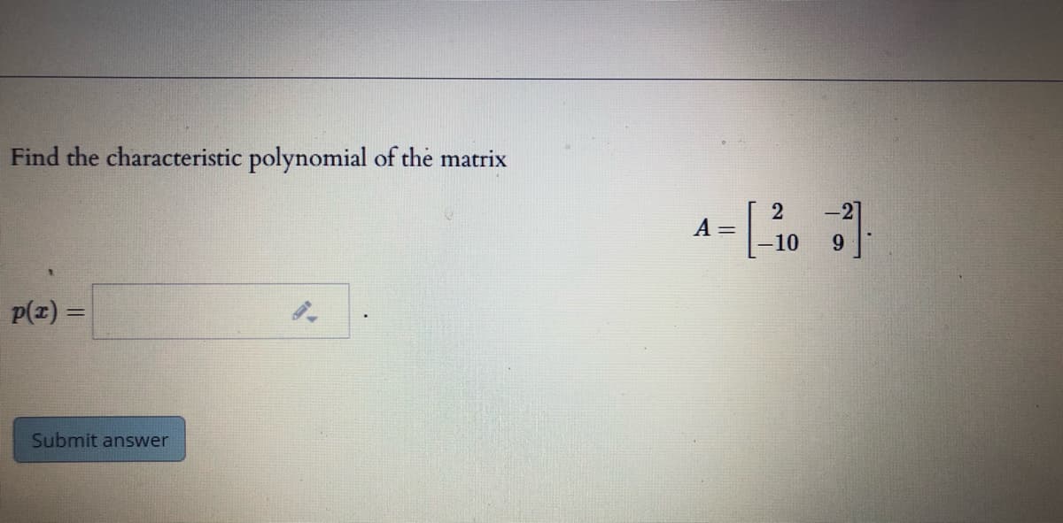 Find the characteristic polynomial of the matrix
A =
-10
p(z) =
Submit answer
