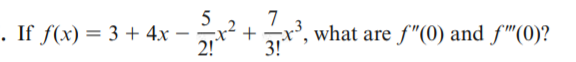 5 2
7
. If f(x) = 3 + 4x ·
2* + r", what are f"(0) and f"(0)?
3!
