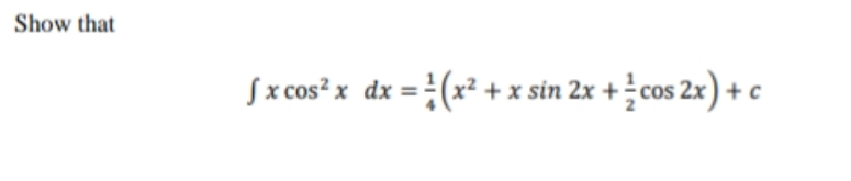 Show that
Sx cos*x dx =
(x² + x sin 2x +cos 2x) + c
