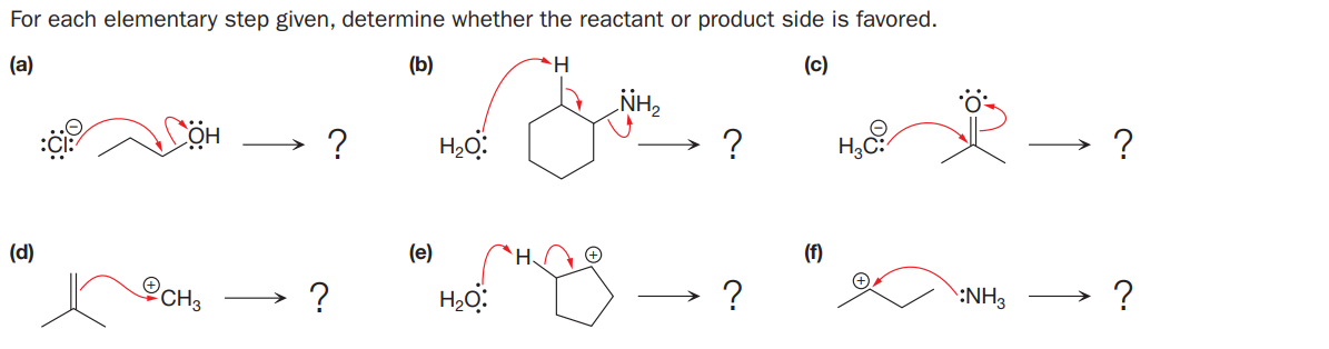 For each elementary step given, determine whether the reactant or product side is favored.
(a)
(b)
(c)
NH2
?
(d)
(e)
H.
(f)
CH3
?
?
?
HN:
