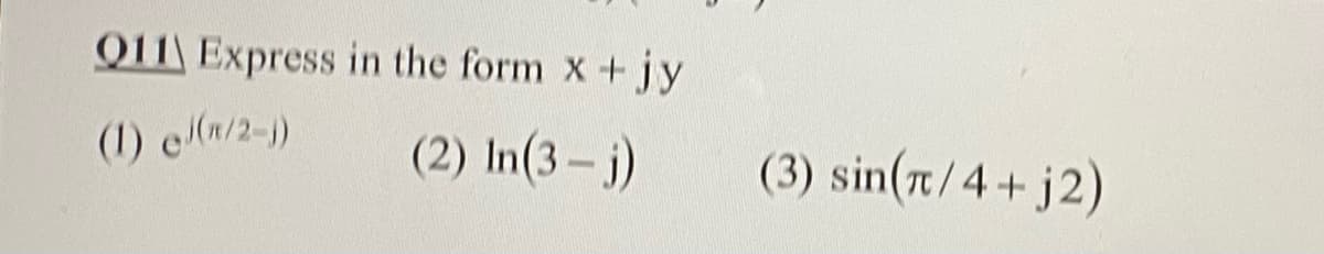 011 Express in the form x+ jy
(1) e(/2-)
(2) In(3- j)
(3) sin(t/4+j2)
