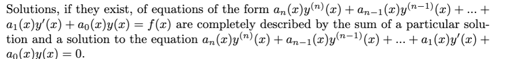Solutions, if they exist, of equations of the form an(x)y(") (x)+ an-1(x)y(n-1)(x)+... +
a1 (x)y'(x) + ao(x)y(x) = f(x) are completely described by the sum of a particular solu-
tion and a solution to the equation an(x)y(")(x) + an-1
ao(x)y(х) — 0.
-1(x)y(n-1) (x)+ ..
+ a1(x)y'(x) +
