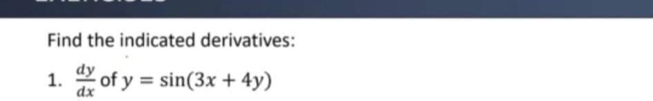 Find the indicated derivatives:
dy
1. of y = sin(3x + 4y)
dx
