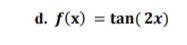 d. f(x) = tan( 2x)
