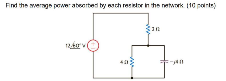 Find the average power absorbed by each resistor in the network. (10 points)
12/60° v (+
