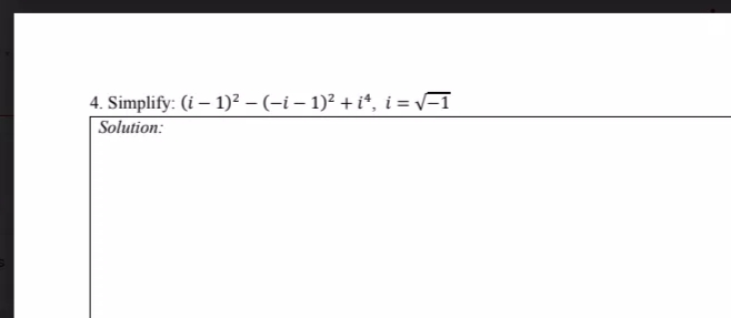 4. Simplify: (i – 1)² – (-i – 1)² + i*, i = v=1
Solution:
