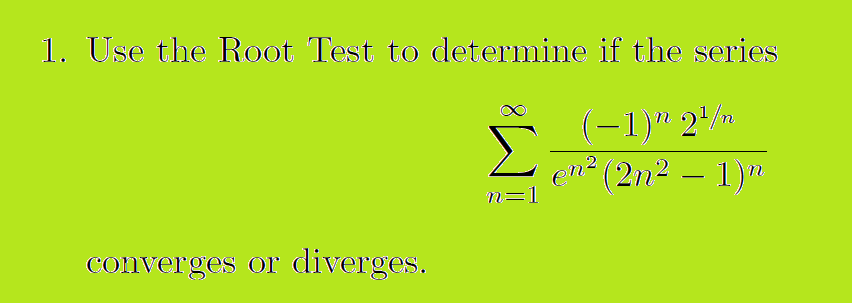1. Use the Root Test to determine if the series
(-1)" 2/n
cn?
(2n² – 1)"
n=1
converges or
diverges.
