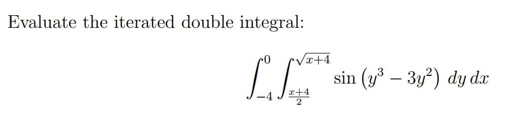 Evaluate the iterated double integral:
x+4
sin (y – 3y?) dy dx
