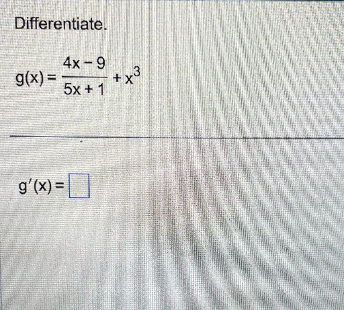 Differentiate.
g(x) =
4x-9
gaamcomm
5x+1
g'(x)=
+x3