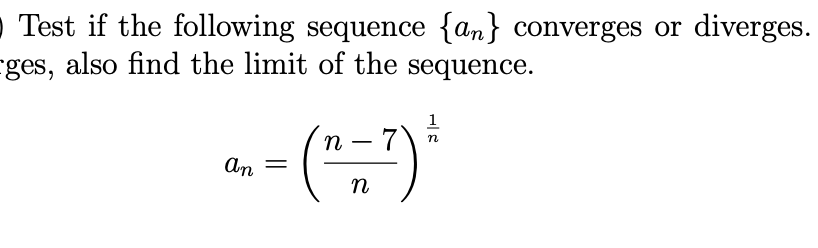 - Test if the following sequence {an} converges or diverges.
cges, also find the limit of the sequence.
1
7
n
n
-
An
n
