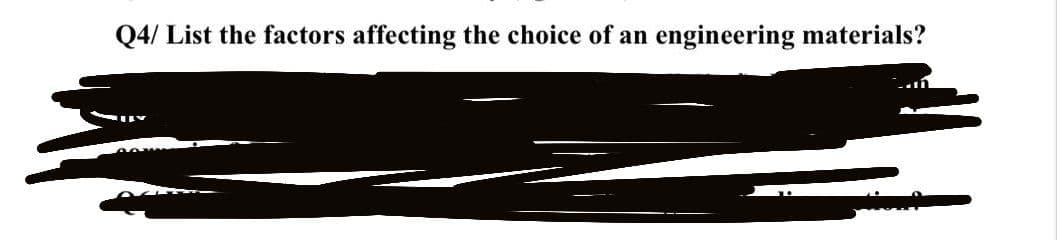 Q4/ List the factors affecting the choice of an engineering materials?
