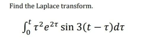 Find the Laplace transform.
S7?e2t sin 3(t – t)dt
