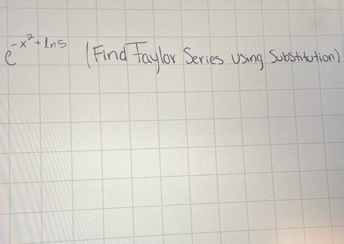 Find taylor Series
using
Substitution)
