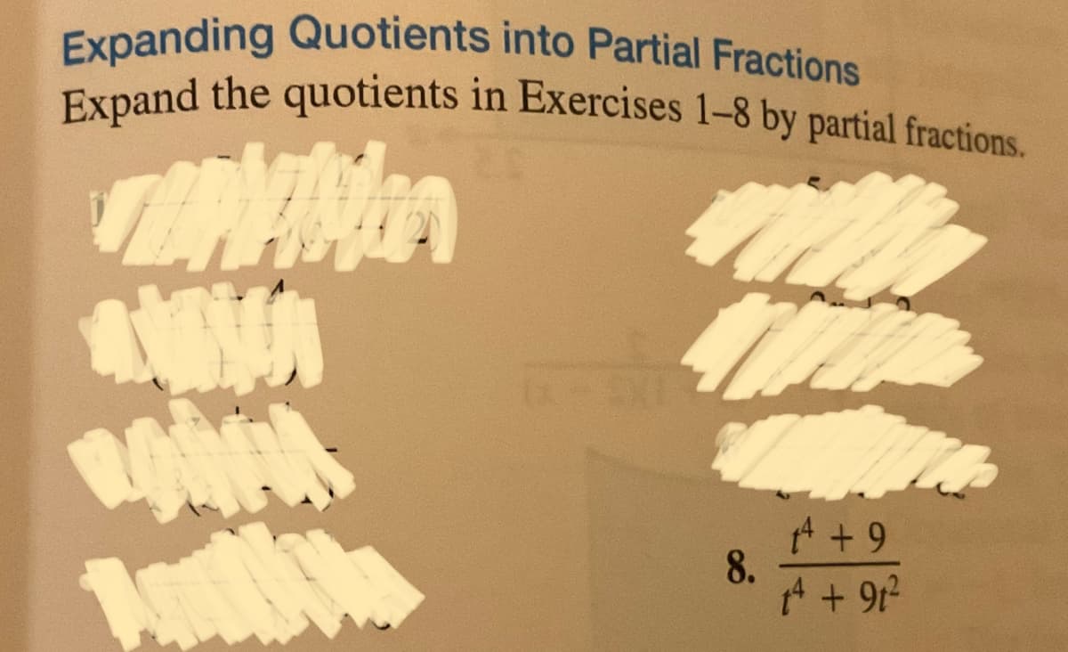 Expanding Quotients into Partial Fractions
Expand the quotients in Exercises 1-8 by partial fractions.
AVION
LONE
with
TOP
+9
14 + 91²
8.