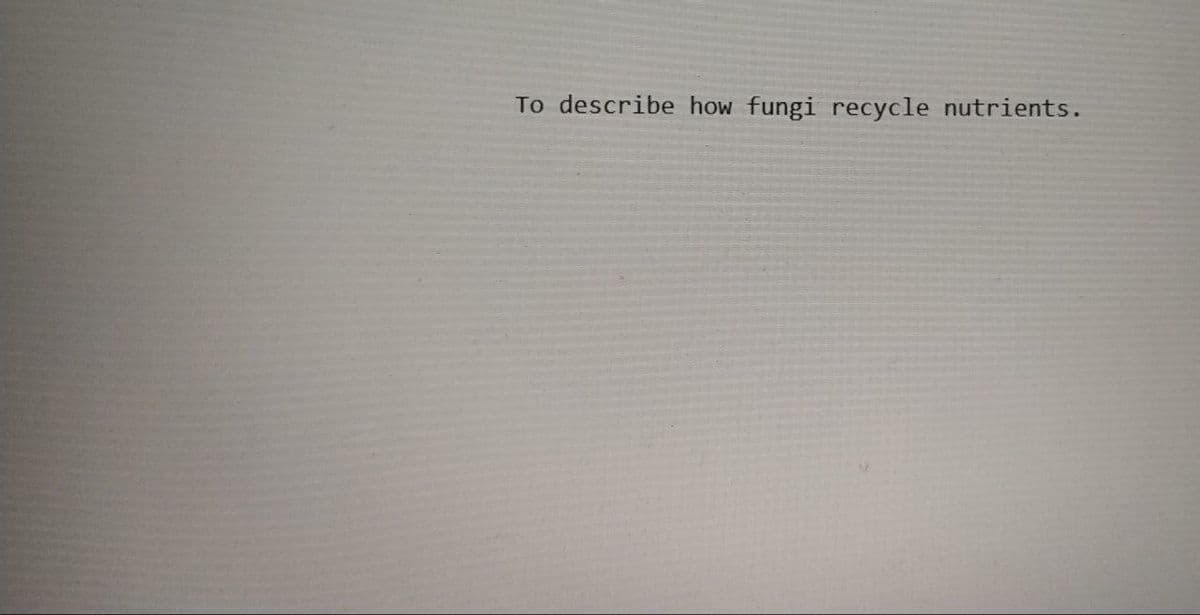 To describe how fungi recycle nutrients.