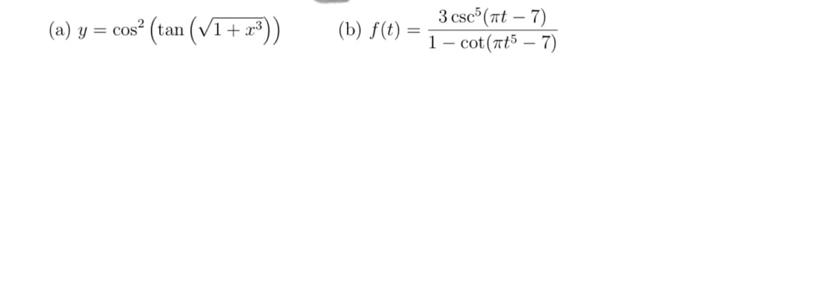 (a) y = cos² (tan (√1 + x³))
(b) f(t) =
3csc(nt – 7)
1 - cot (πt5 - 7)