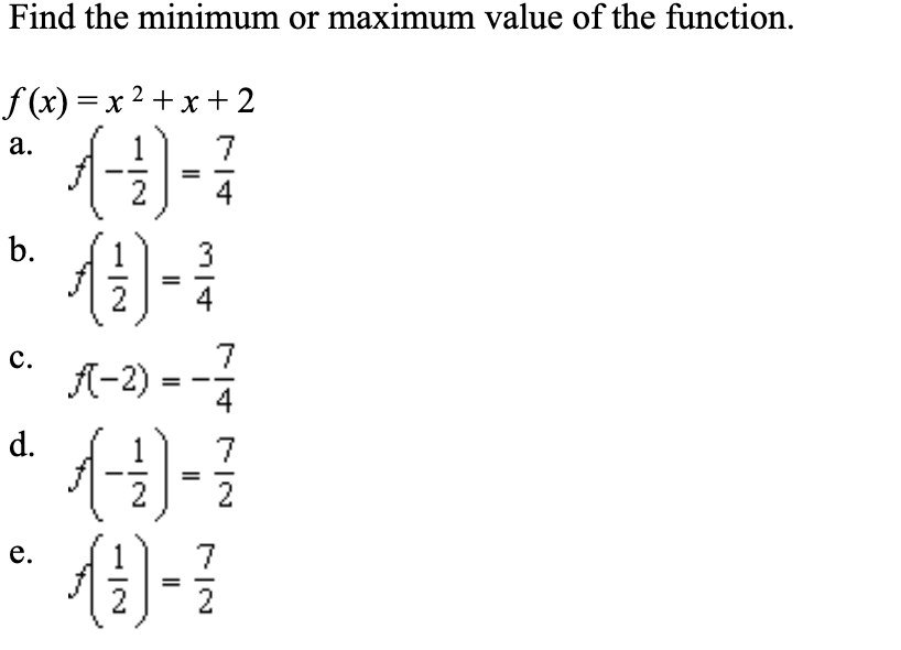 Find the minimum or maximum value of the function
f(x) x2x2
7
а.
4
3
b.
4
7
с.
A-2)
4
d.
7
2
e.
7
2
