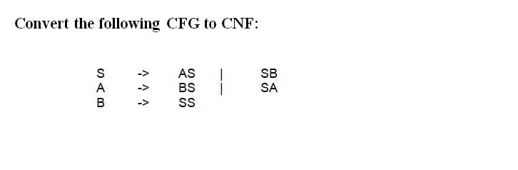 Convert the following CFG to CNF:
AS
SB
BS
SA
SAB
