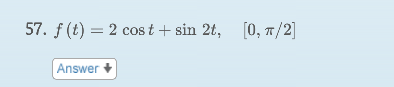 57. f (t) 2 cost sin 2t,
[0, T/2]
Answer
